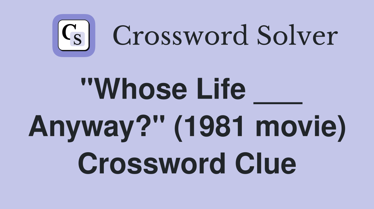 "Whose Life ___ Anyway?" (1981 movie) Crossword Clue Answers